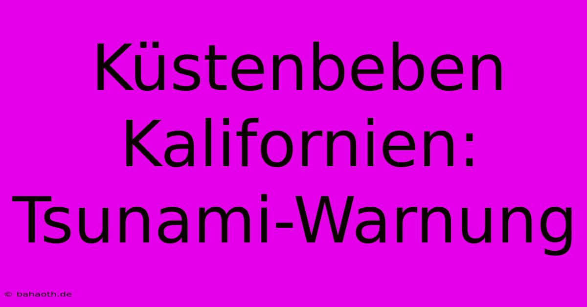 Küstenbeben Kalifornien: Tsunami-Warnung