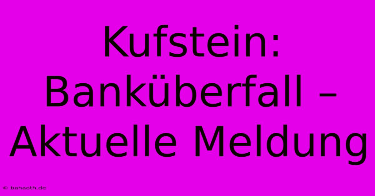 Kufstein: Banküberfall – Aktuelle Meldung