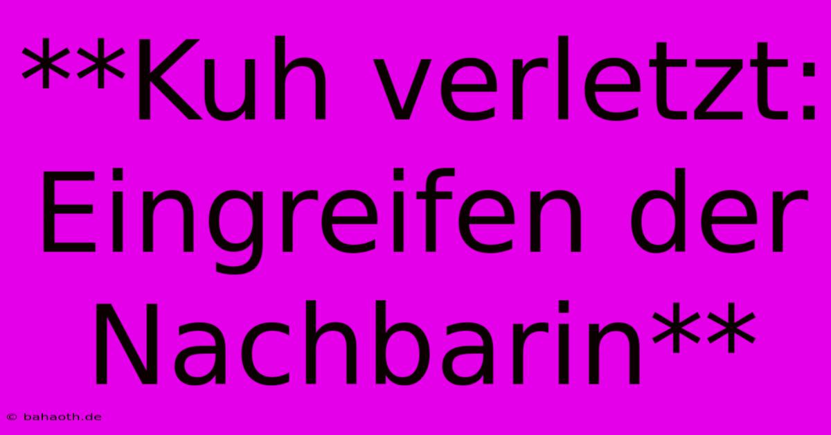 **Kuh Verletzt: Eingreifen Der Nachbarin**