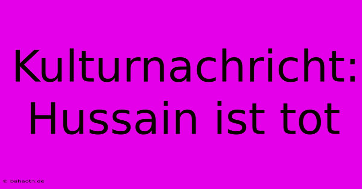 Kulturnachricht: Hussain Ist Tot