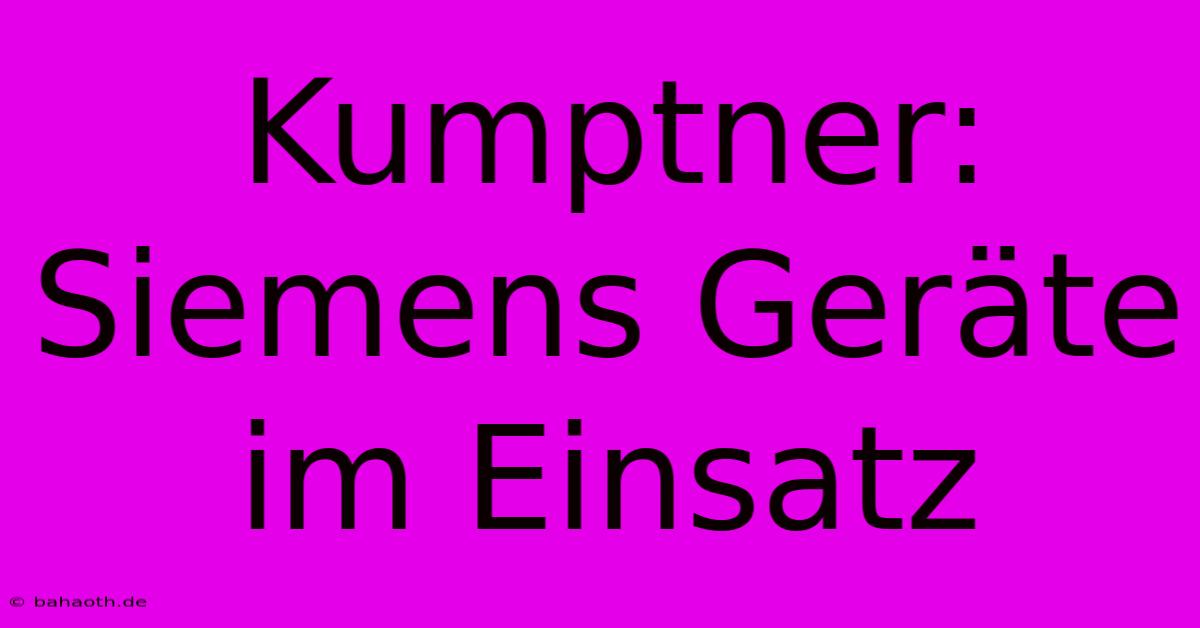 Kumptner: Siemens Geräte Im Einsatz