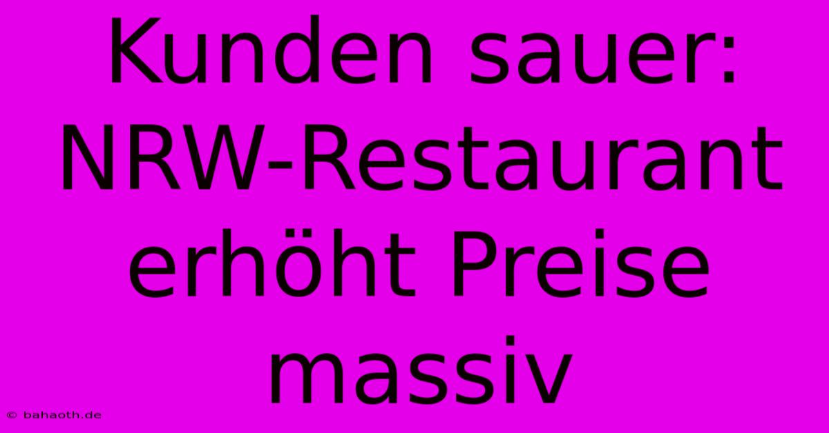 Kunden Sauer: NRW-Restaurant Erhöht Preise Massiv