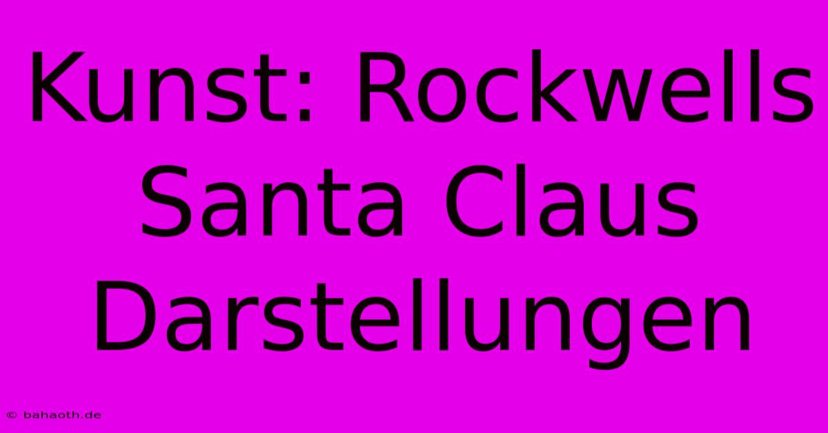 Kunst: Rockwells Santa Claus Darstellungen