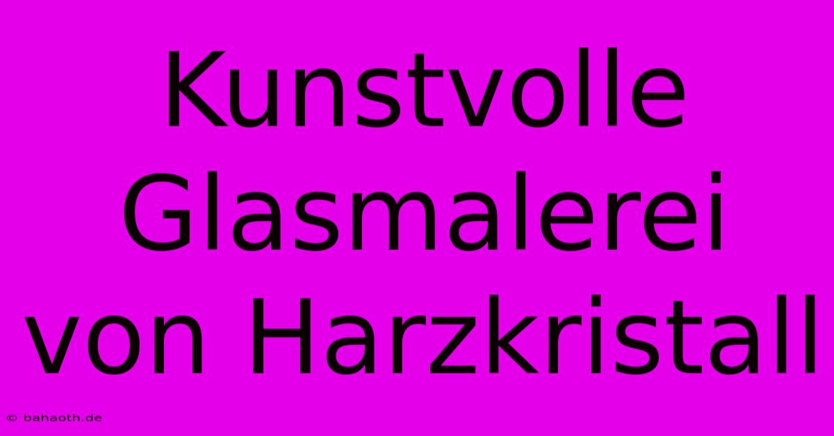 Kunstvolle Glasmalerei Von Harzkristall