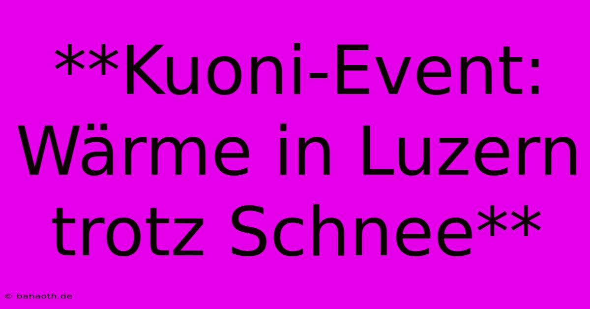 **Kuoni-Event: Wärme In Luzern Trotz Schnee**