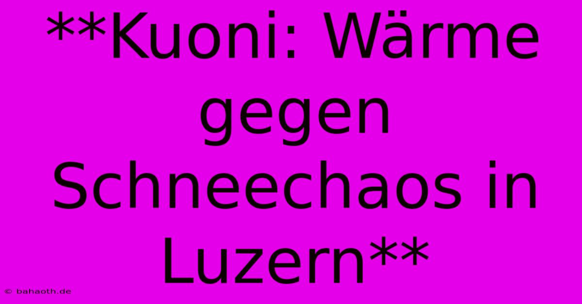 **Kuoni: Wärme Gegen Schneechaos In Luzern**