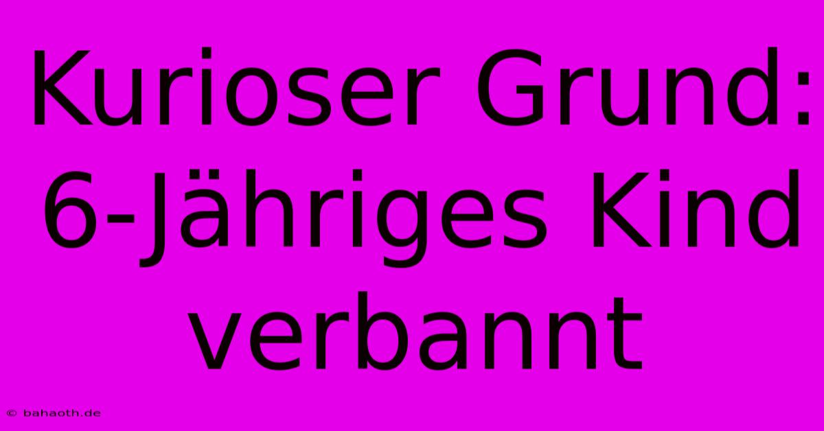 Kurioser Grund: 6-Jähriges Kind Verbannt