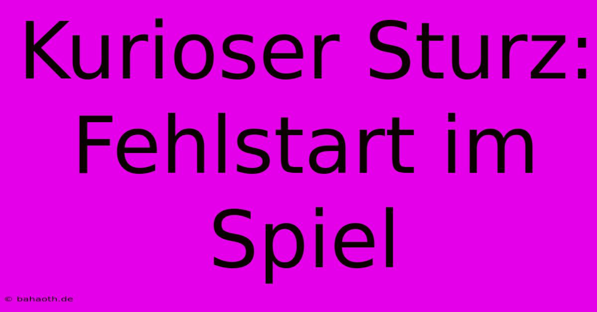 Kurioser Sturz: Fehlstart Im Spiel