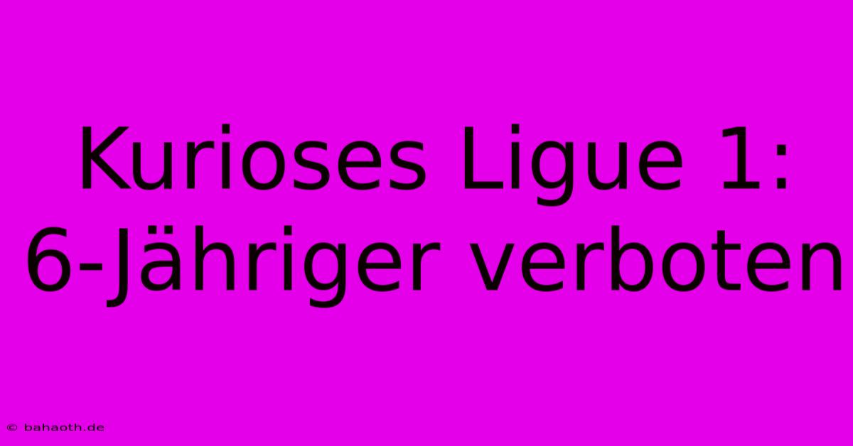 Kurioses Ligue 1: 6-Jähriger Verboten