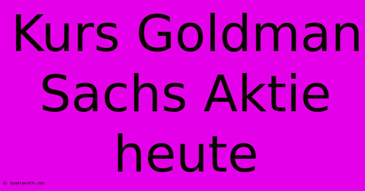 Kurs Goldman Sachs Aktie Heute