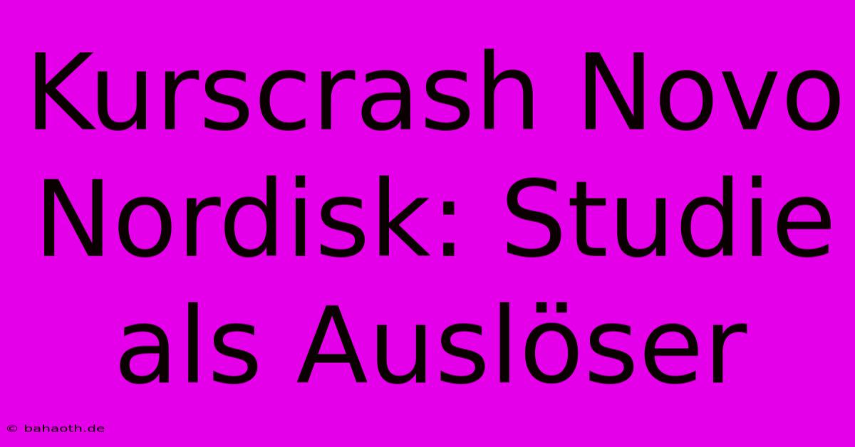 Kurscrash Novo Nordisk: Studie Als Auslöser