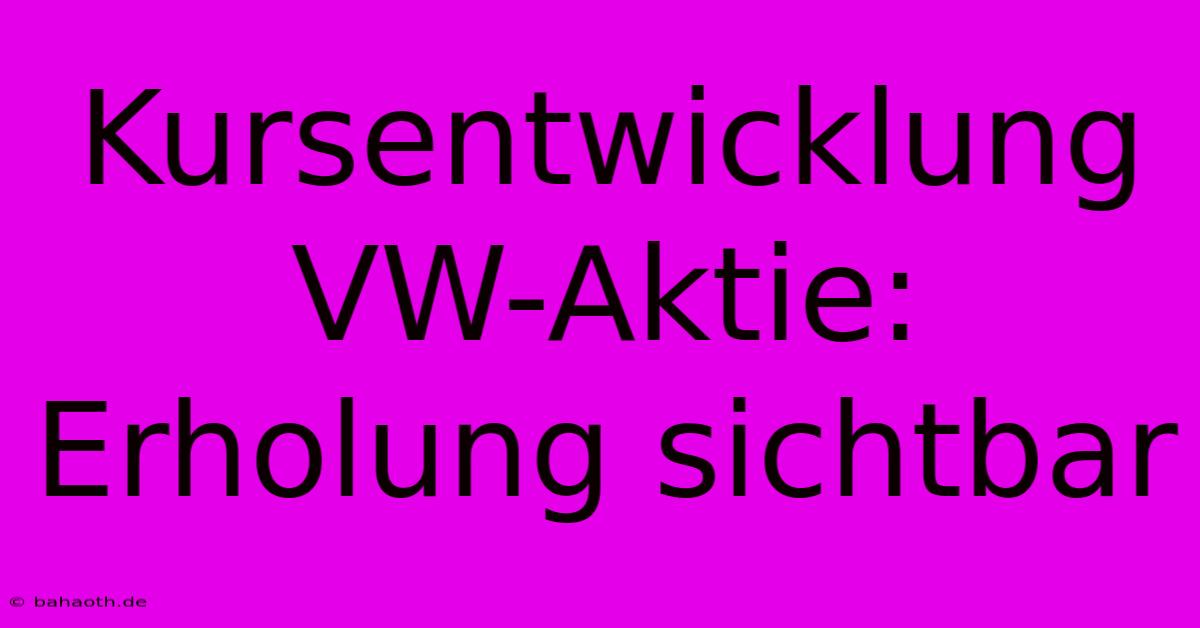 Kursentwicklung VW-Aktie: Erholung Sichtbar