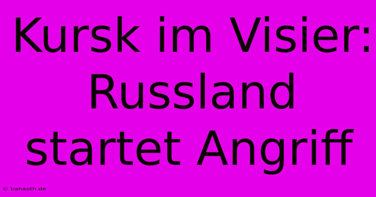 Kursk Im Visier: Russland Startet Angriff