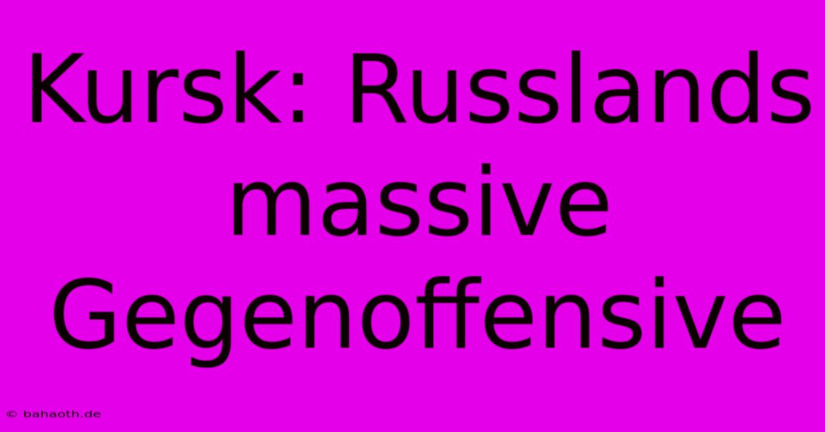 Kursk: Russlands Massive Gegenoffensive