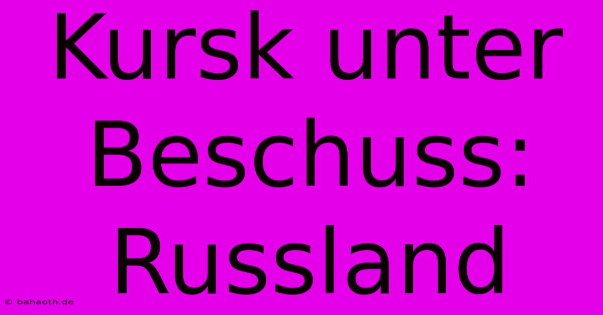 Kursk Unter Beschuss: Russland