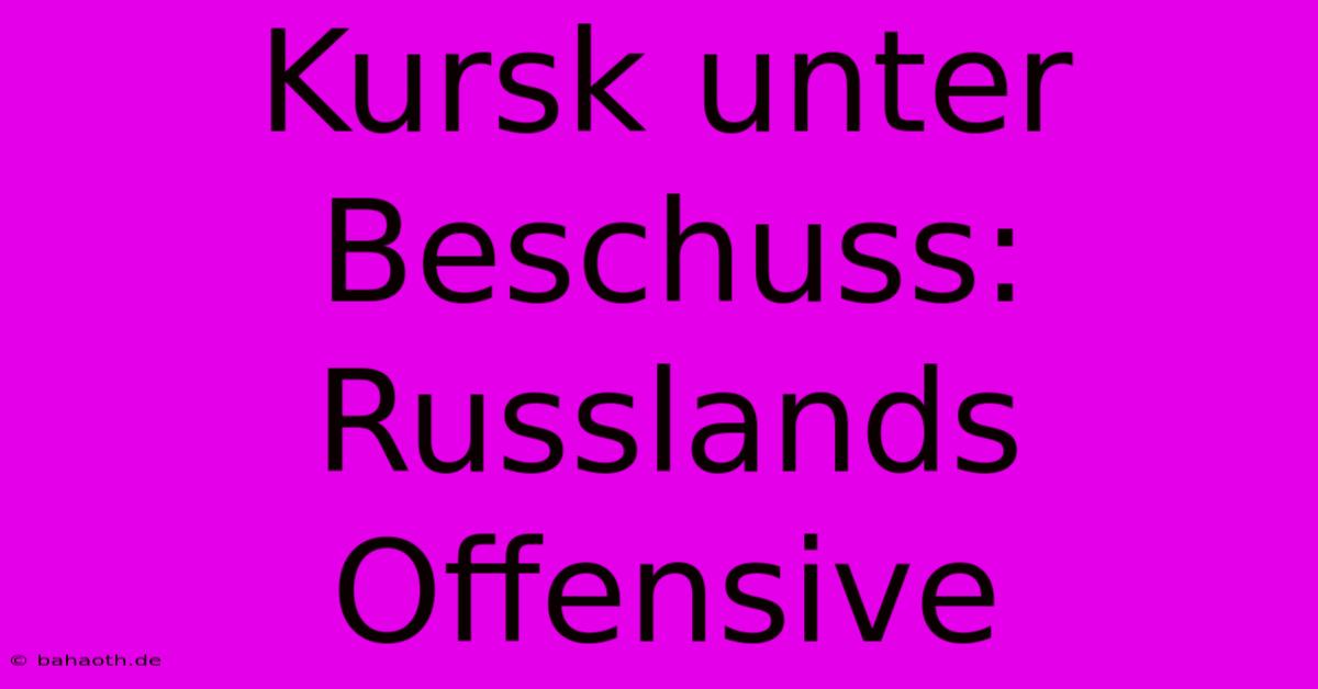 Kursk Unter Beschuss: Russlands Offensive