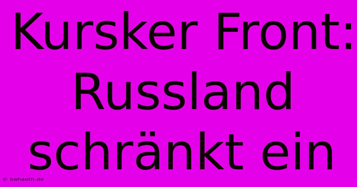 Kursker Front: Russland Schränkt Ein