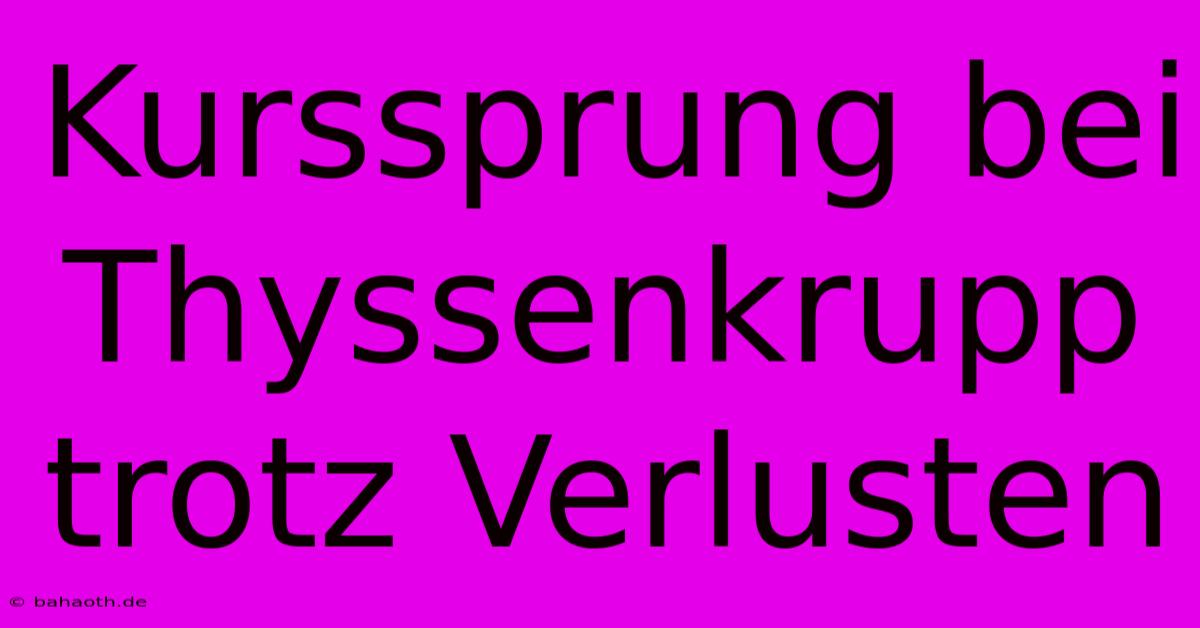 Kurssprung Bei Thyssenkrupp Trotz Verlusten