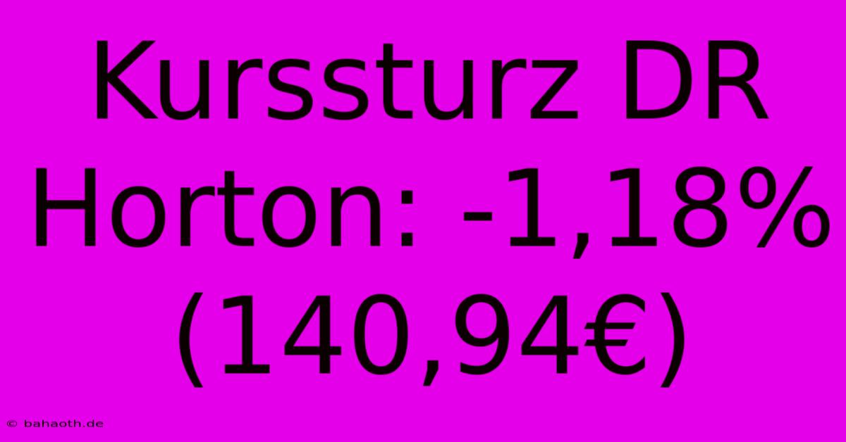 Kurssturz DR Horton: -1,18% (140,94€)