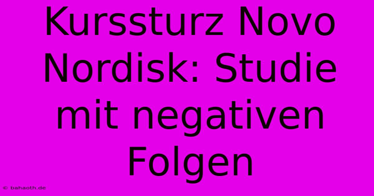 Kurssturz Novo Nordisk: Studie Mit Negativen Folgen