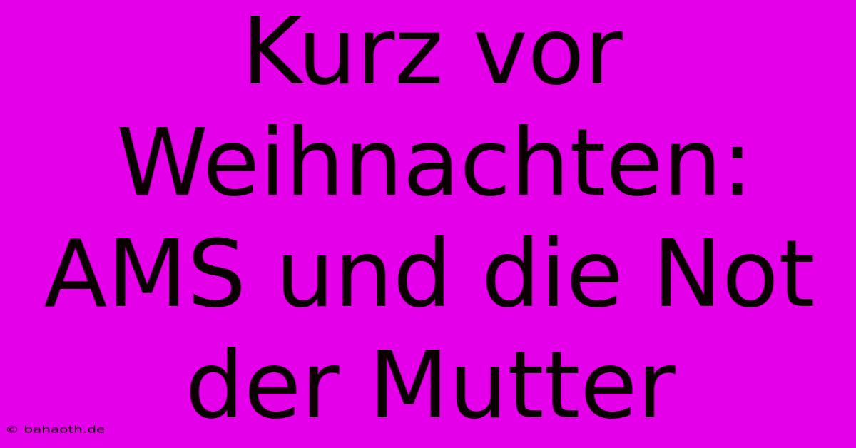 Kurz Vor Weihnachten: AMS Und Die Not Der Mutter