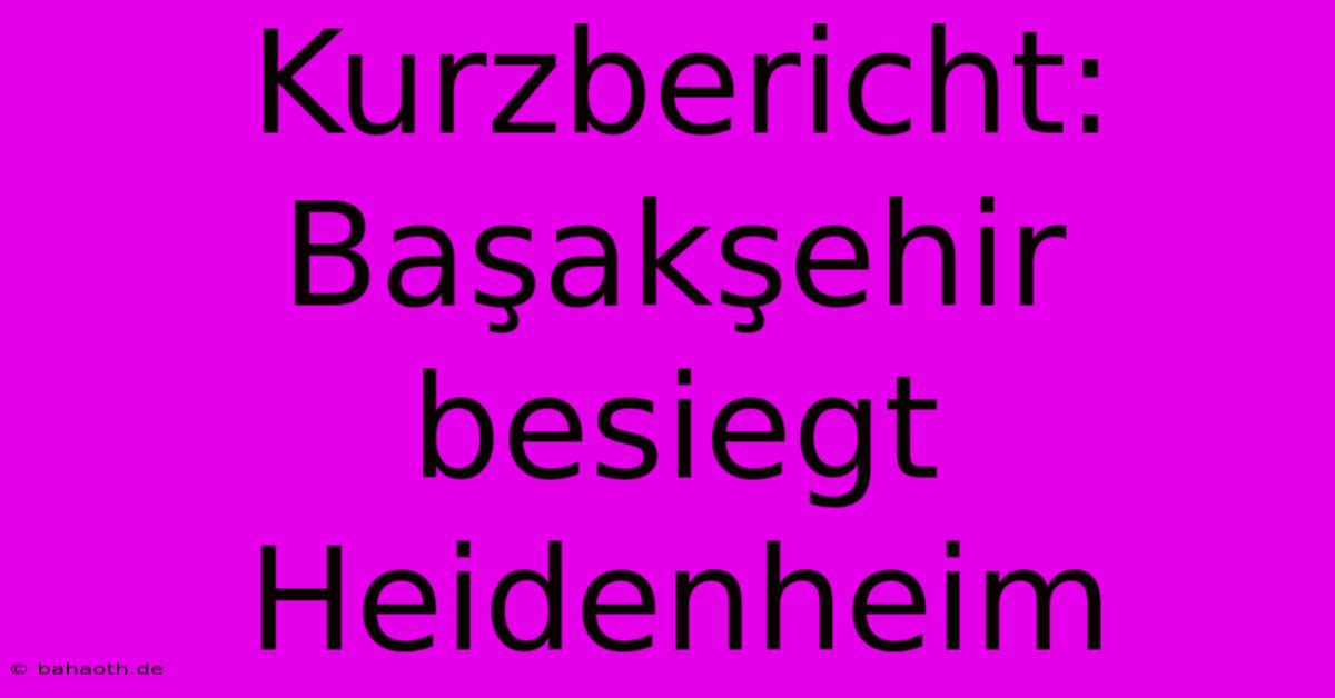 Kurzbericht: Başakşehir Besiegt Heidenheim