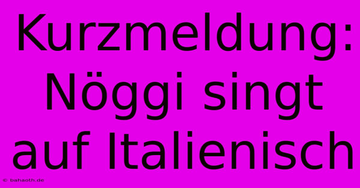 Kurzmeldung: Nöggi Singt Auf Italienisch