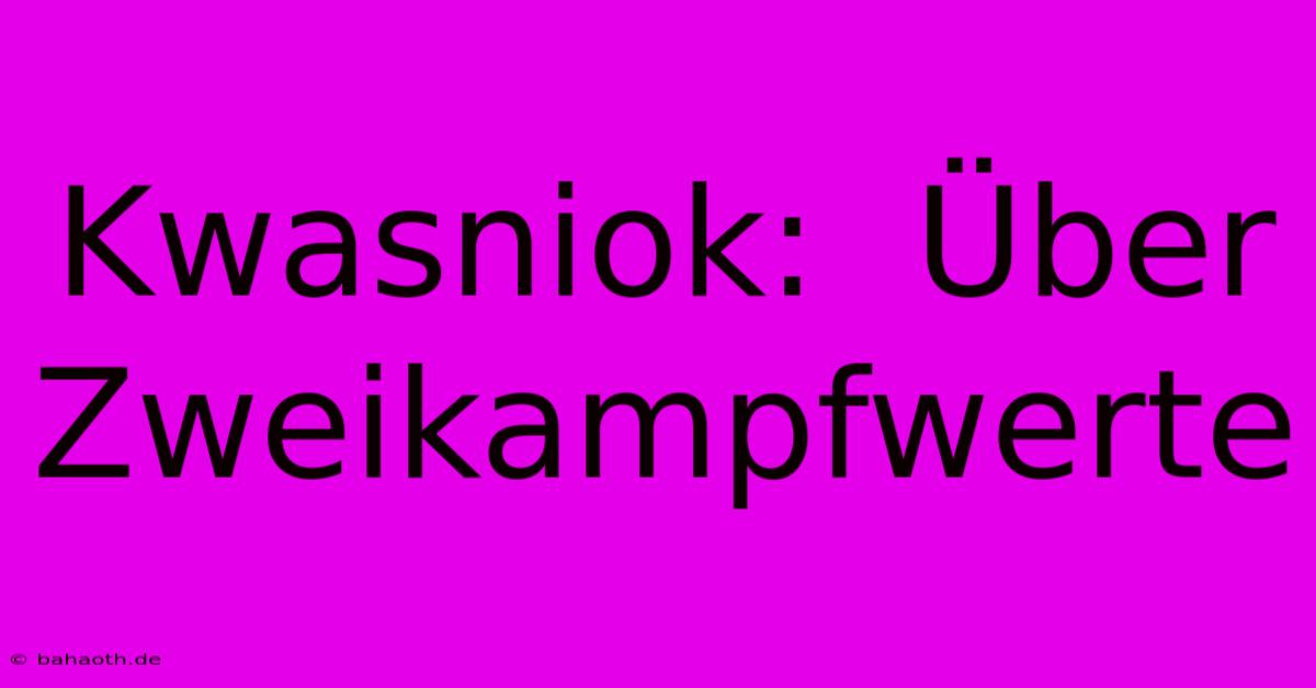 Kwasniok:  Über Zweikampfwerte