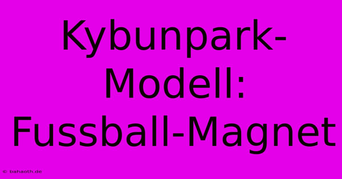 Kybunpark-Modell: Fussball-Magnet