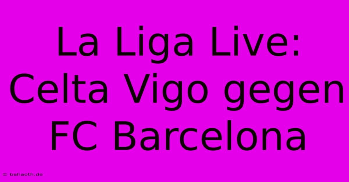 La Liga Live: Celta Vigo Gegen FC Barcelona