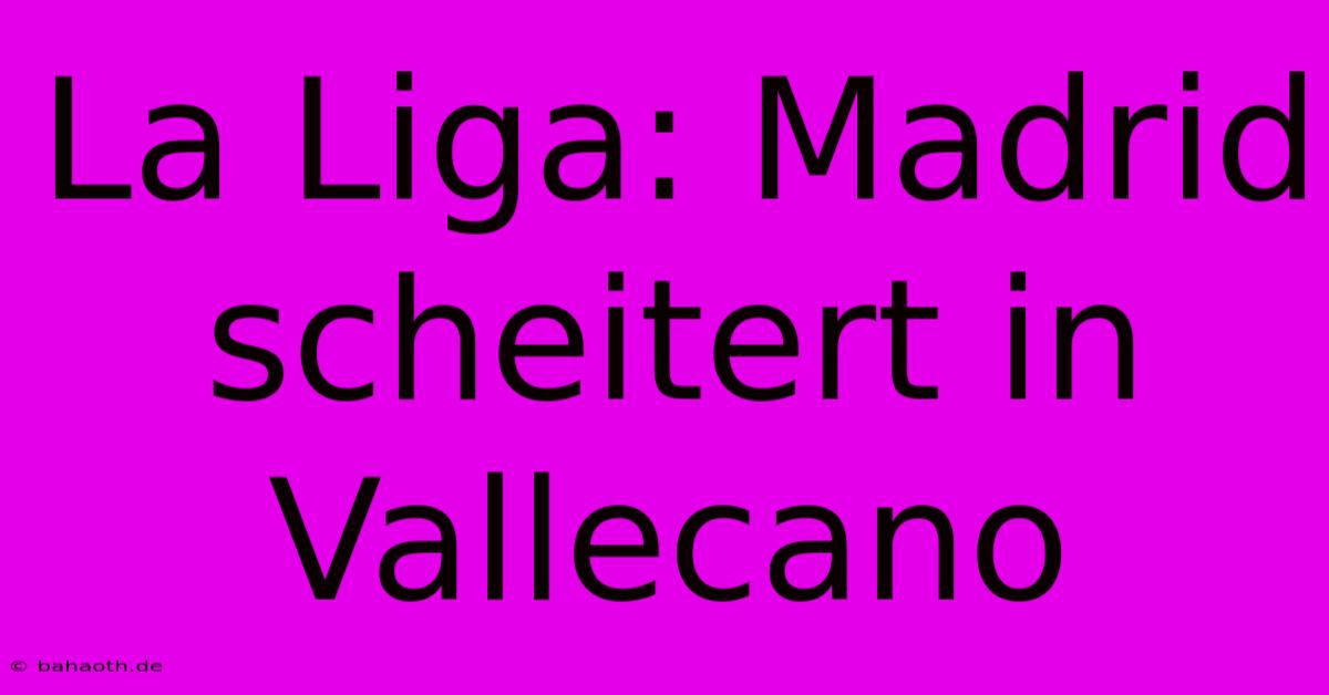 La Liga: Madrid Scheitert In Vallecano