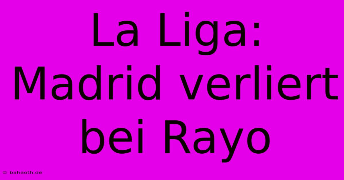 La Liga:  Madrid Verliert Bei Rayo