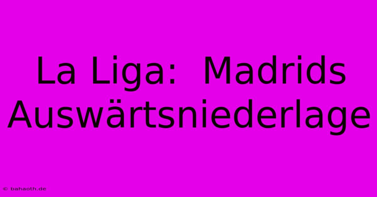 La Liga:  Madrids Auswärtsniederlage