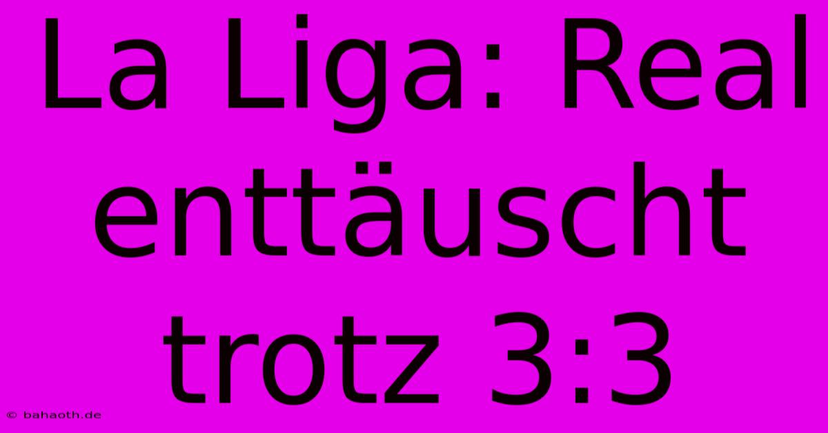 La Liga: Real Enttäuscht Trotz 3:3