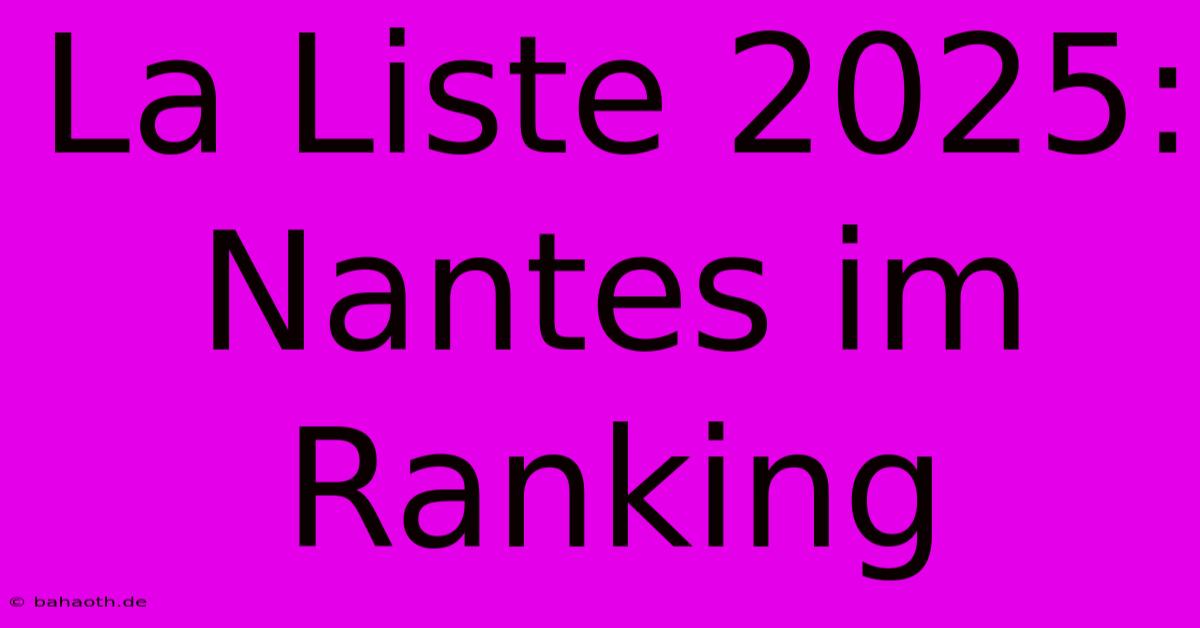 La Liste 2025: Nantes Im Ranking