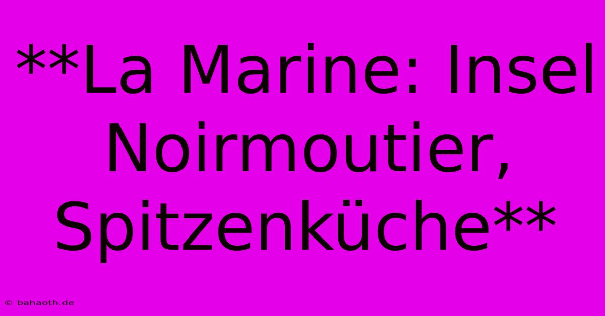 **La Marine: Insel Noirmoutier, Spitzenküche**