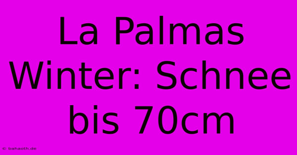 La Palmas Winter: Schnee Bis 70cm