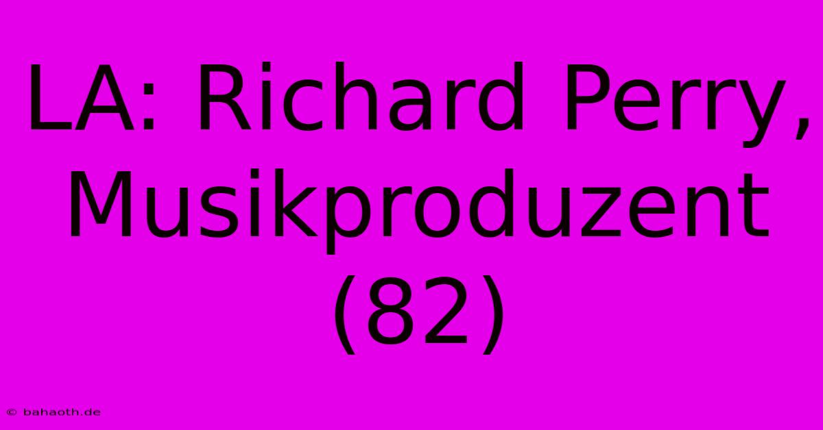 LA: Richard Perry, Musikproduzent (82)