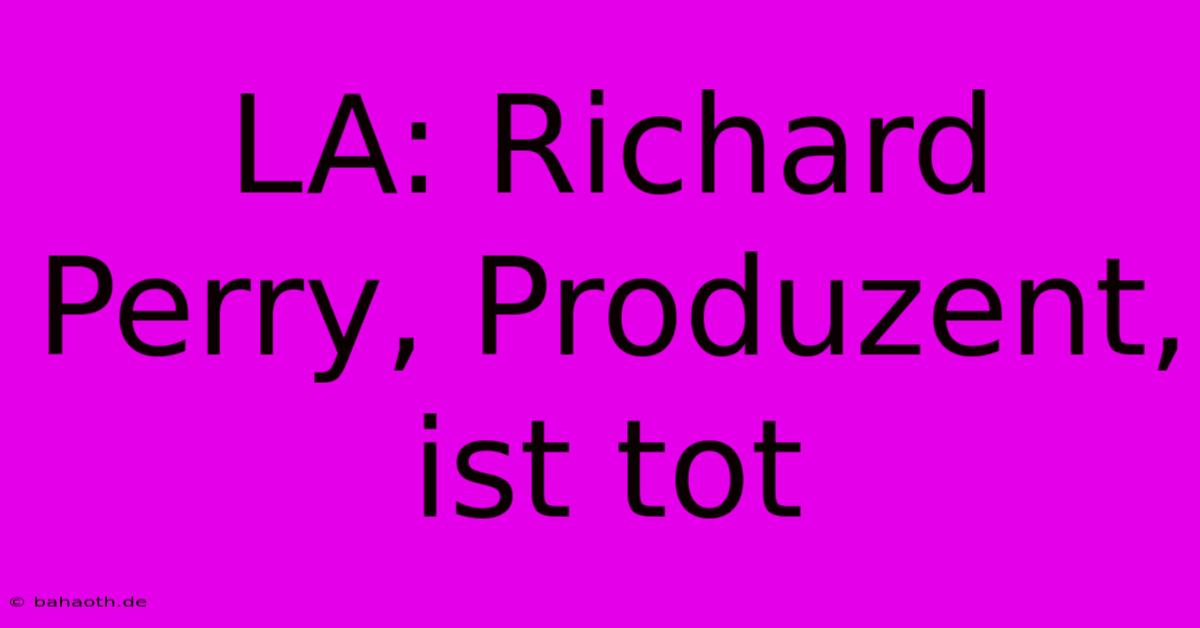 LA: Richard Perry, Produzent, Ist Tot