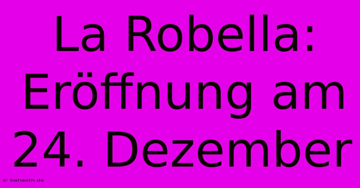 La Robella: Eröffnung Am 24. Dezember