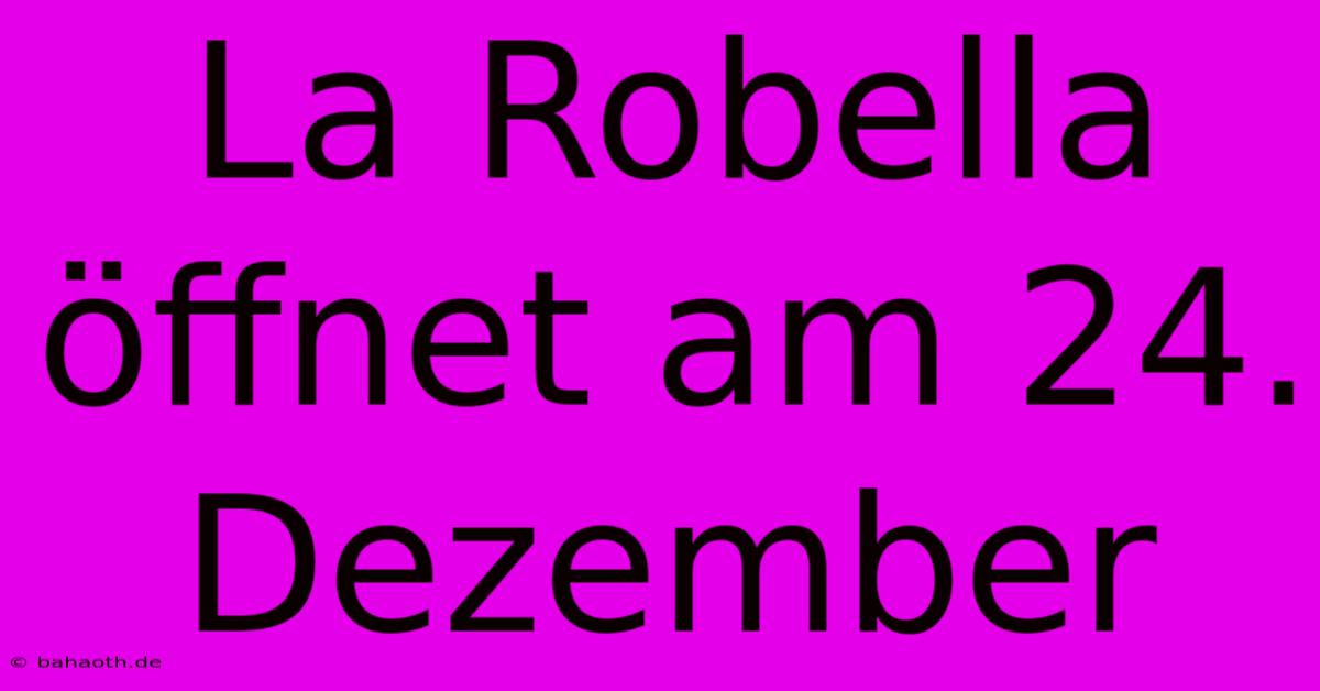 La Robella Öffnet Am 24. Dezember