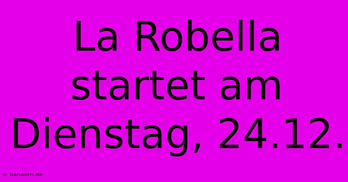 La Robella Startet Am Dienstag, 24.12.