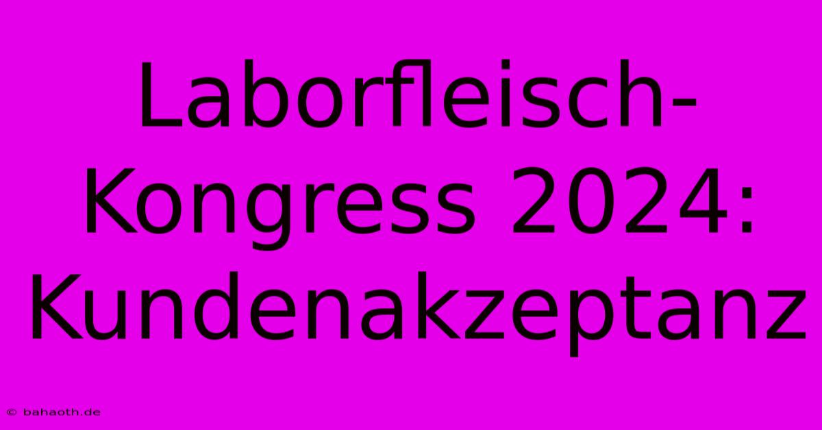 Laborfleisch-Kongress 2024: Kundenakzeptanz