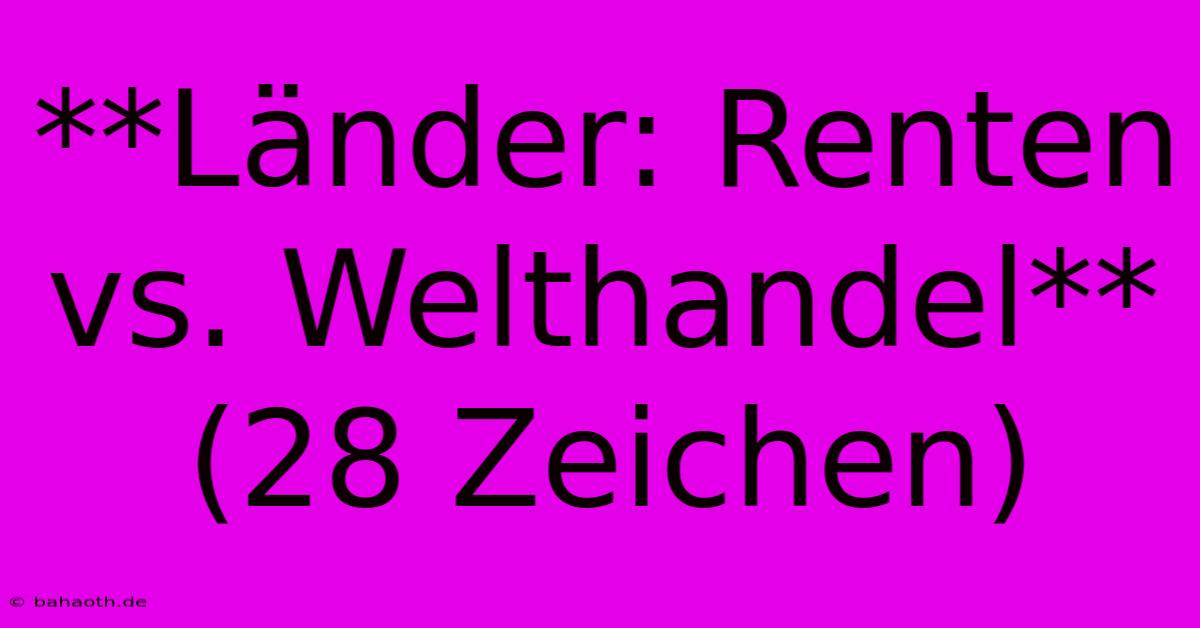 **Länder: Renten Vs. Welthandel** (28 Zeichen)