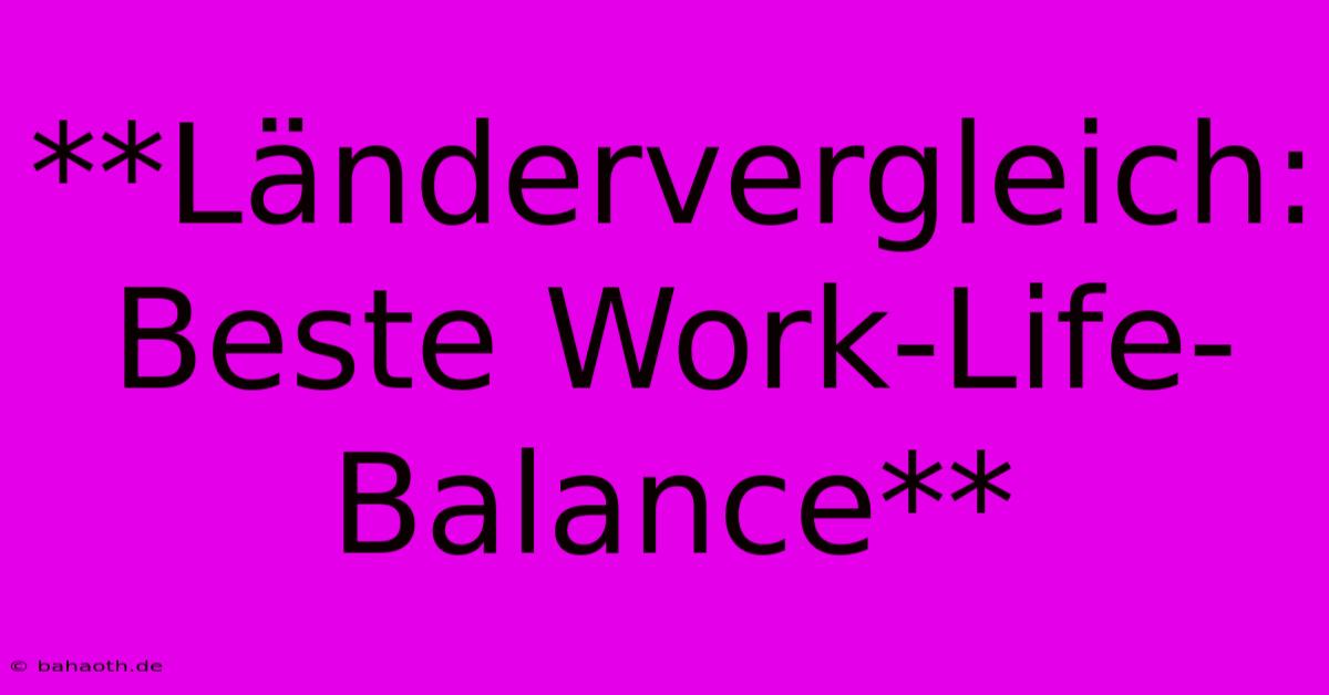 **Ländervergleich: Beste Work-Life-Balance**