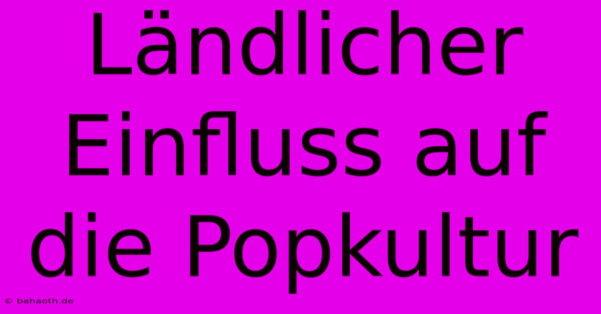 Ländlicher Einfluss Auf Die Popkultur