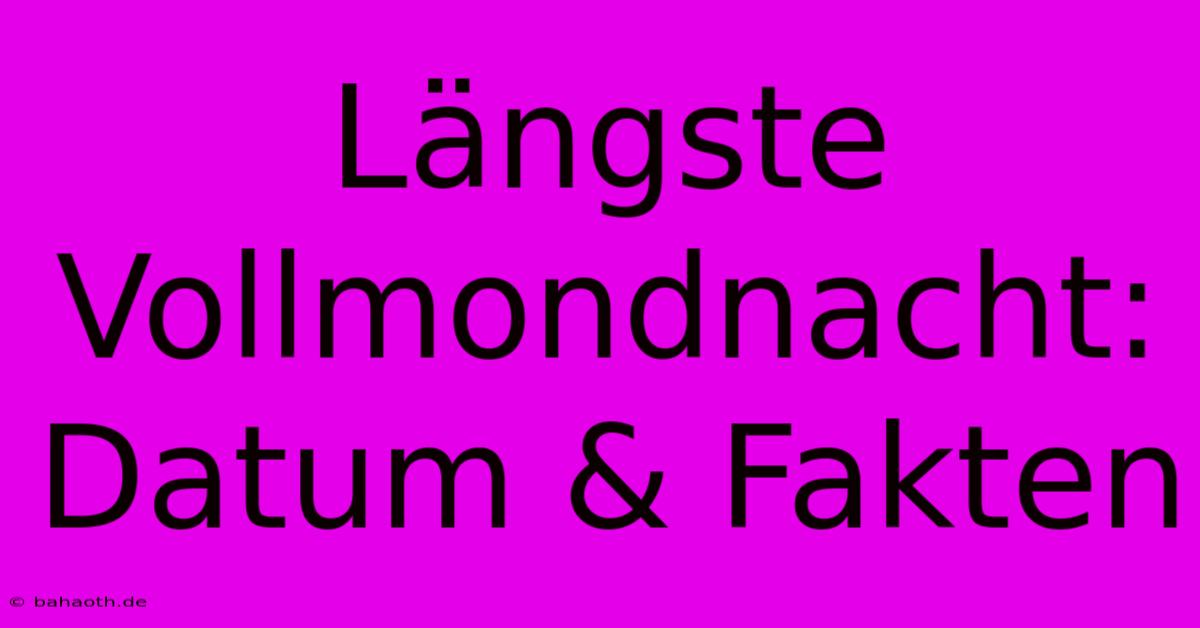 Längste Vollmondnacht:  Datum & Fakten