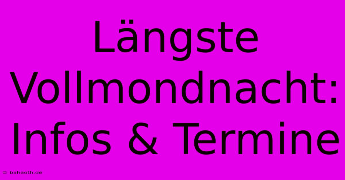 Längste Vollmondnacht: Infos & Termine