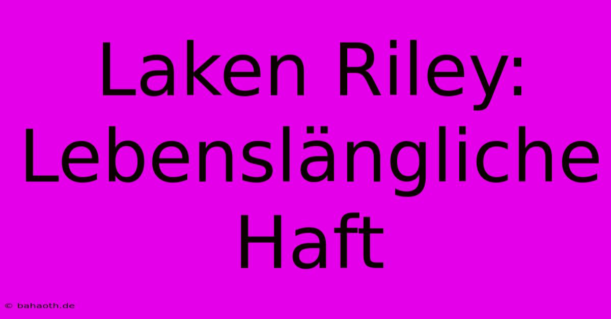 Laken Riley: Lebenslängliche Haft