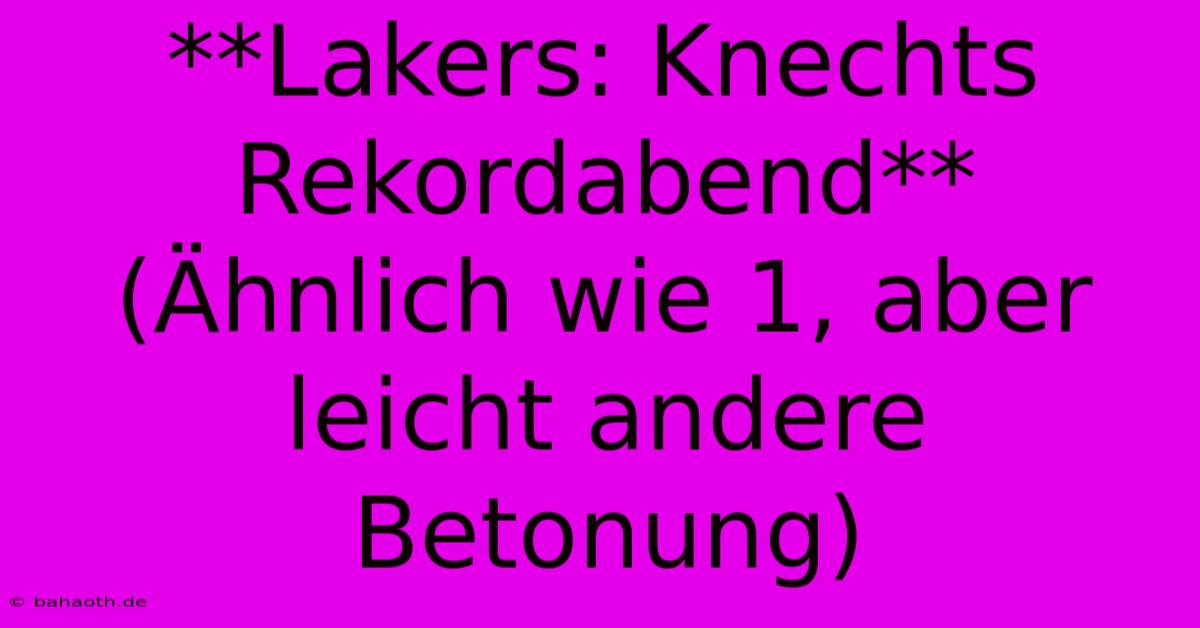 **Lakers: Knechts Rekordabend** (Ähnlich Wie 1, Aber Leicht Andere Betonung)